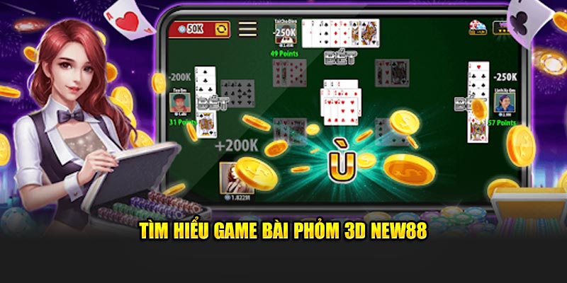 Tìm hiểu game bài phỏm 3D New88
